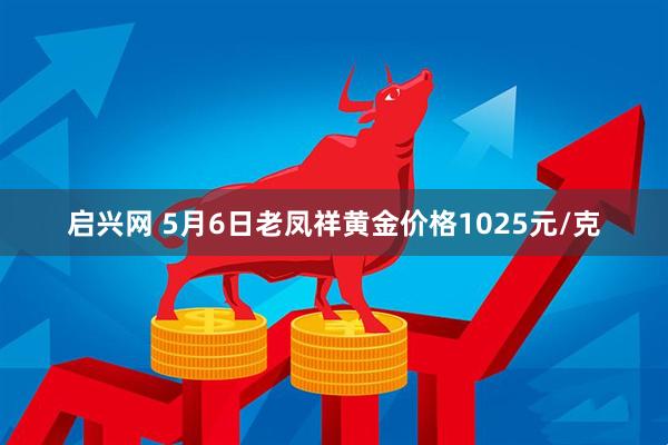 启兴网 5月6日老凤祥黄金价格1025元/克